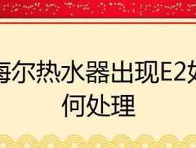 海尔热水器E2故障检修方法（海尔热水器E2故障解决方案及维修技巧）